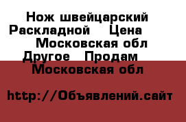 Нож швейцарский. Раскладной. › Цена ­ 700 - Московская обл. Другое » Продам   . Московская обл.